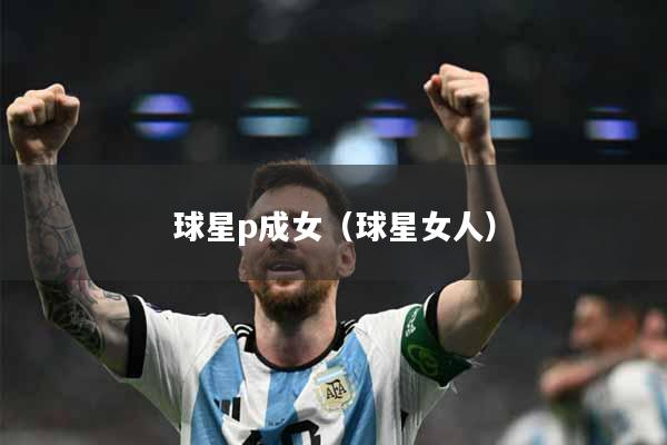 球星p成女（球星女人）