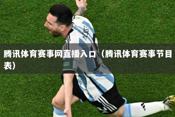 腾讯体育赛事网直播入口（腾讯体育赛事节目表）