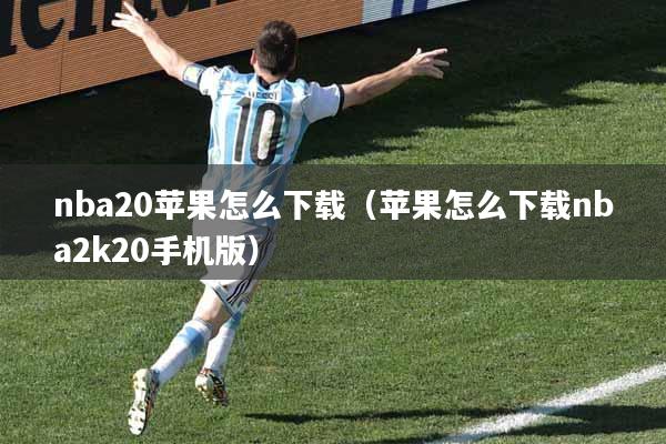 nba20苹果怎么下载(苹果怎么下载nba2k20手机版)