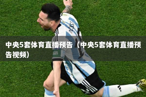 中央5套体育直播预告（中央5套体育直播预告视频）