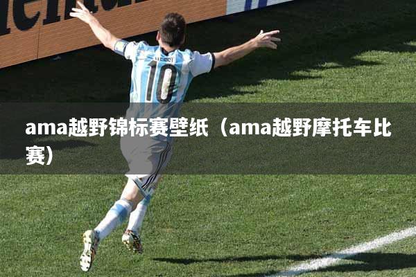 ama越野锦标赛壁纸(ama越野摩托车比赛)