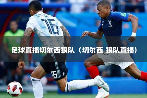 足球直播切尔西狼队(切尔西 狼队直播)