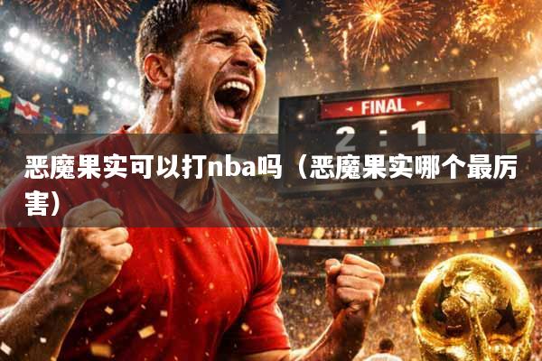 恶魔果实可以打nba吗（恶魔果实哪个最厉害）